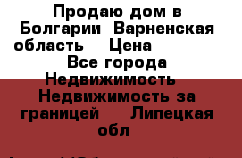 Продаю дом в Болгарии, Варненская область. › Цена ­ 62 000 - Все города Недвижимость » Недвижимость за границей   . Липецкая обл.